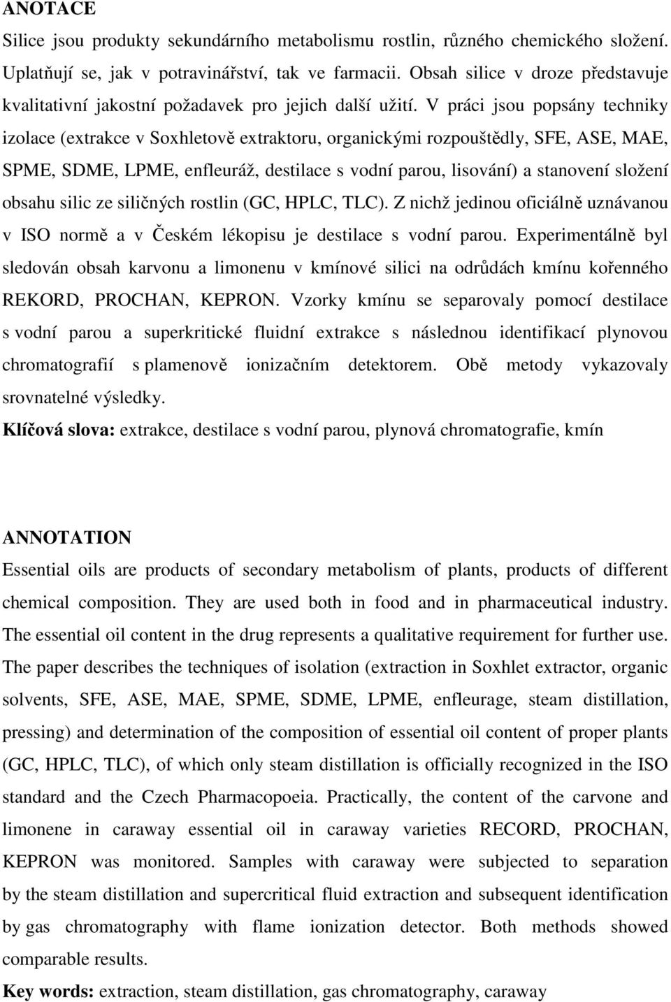 V práci jsou popsány techniky izolace (extrakce v Soxhletově extraktoru, organickými rozpouštědly, SFE, ASE, MAE, SPME, SDME, LPME, enfleuráž, destilace s vodní parou, lisování) a stanovení složení