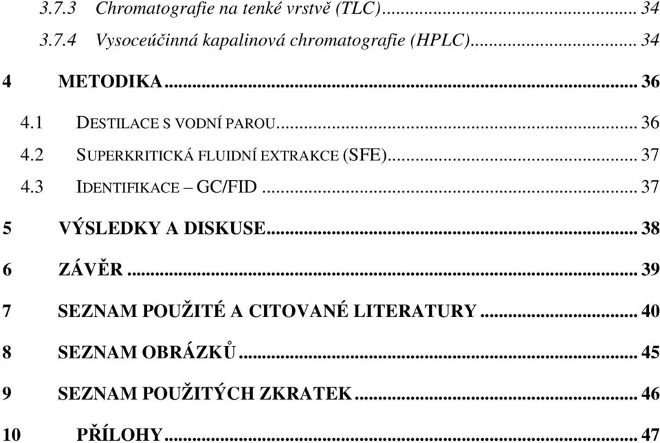 .. 37 4.3 IDENTIFIKACE GC/FID... 37 5 VÝSLEDKY A DISKUSE... 38 6 ZÁVĚR.