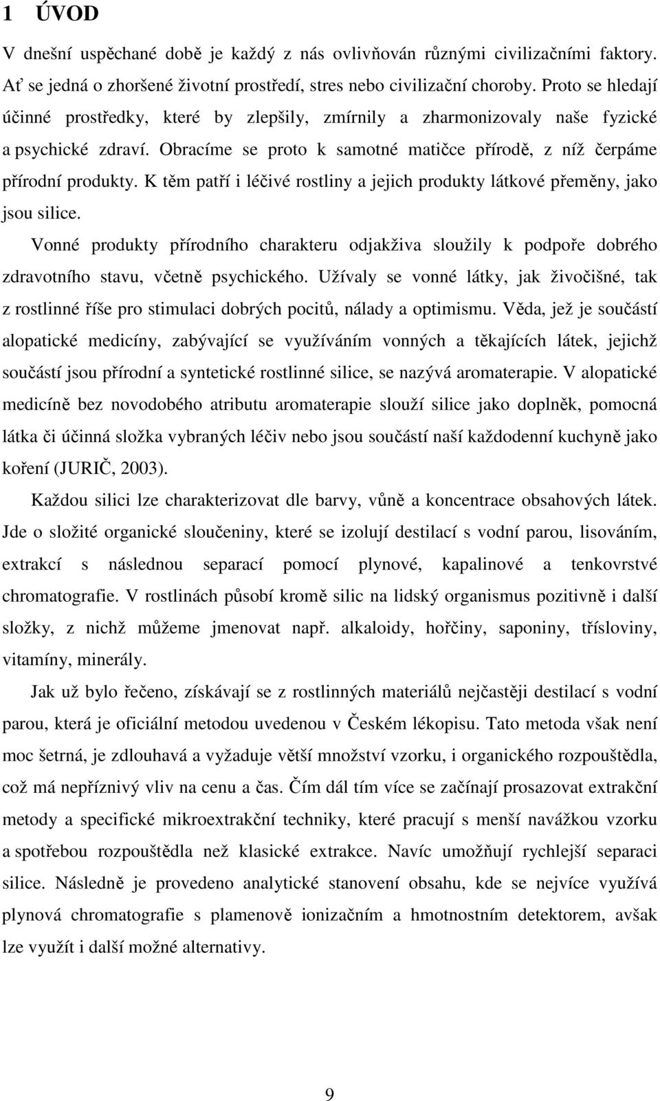 K těm patří i léčivé rostliny a jejich produkty látkové přeměny, jako jsou silice. Vonné produkty přírodního charakteru odjakživa sloužily k podpoře dobrého zdravotního stavu, včetně psychického.