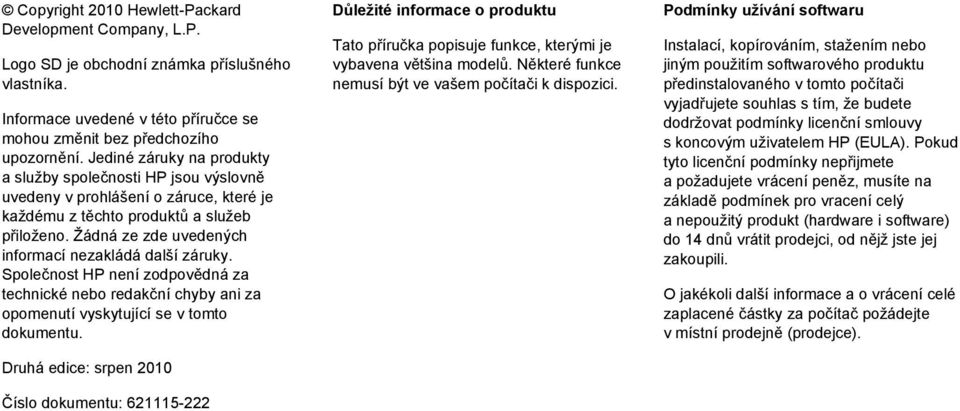 Žádná ze zde uvedených informací nezakládá další záruky. Společnost HP není zodpovědná za technické nebo redakční chyby ani za opomenutí vyskytující se v tomto dokumentu.
