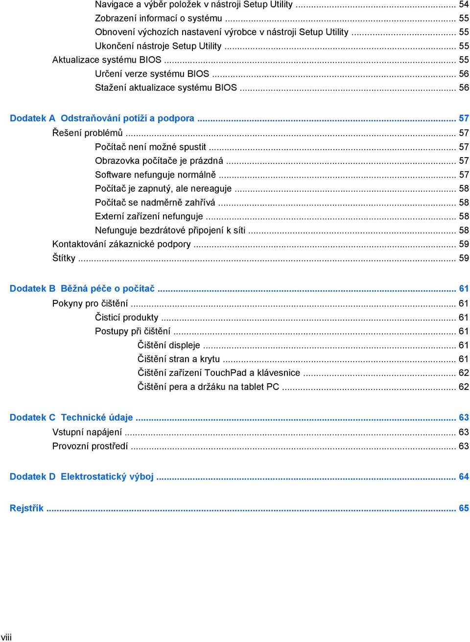 .. 57 Počítač není možné spustit... 57 Obrazovka počítače je prázdná... 57 Software nefunguje normálně... 57 Počítač je zapnutý, ale nereaguje... 58 Počítač se nadměrně zahřívá.