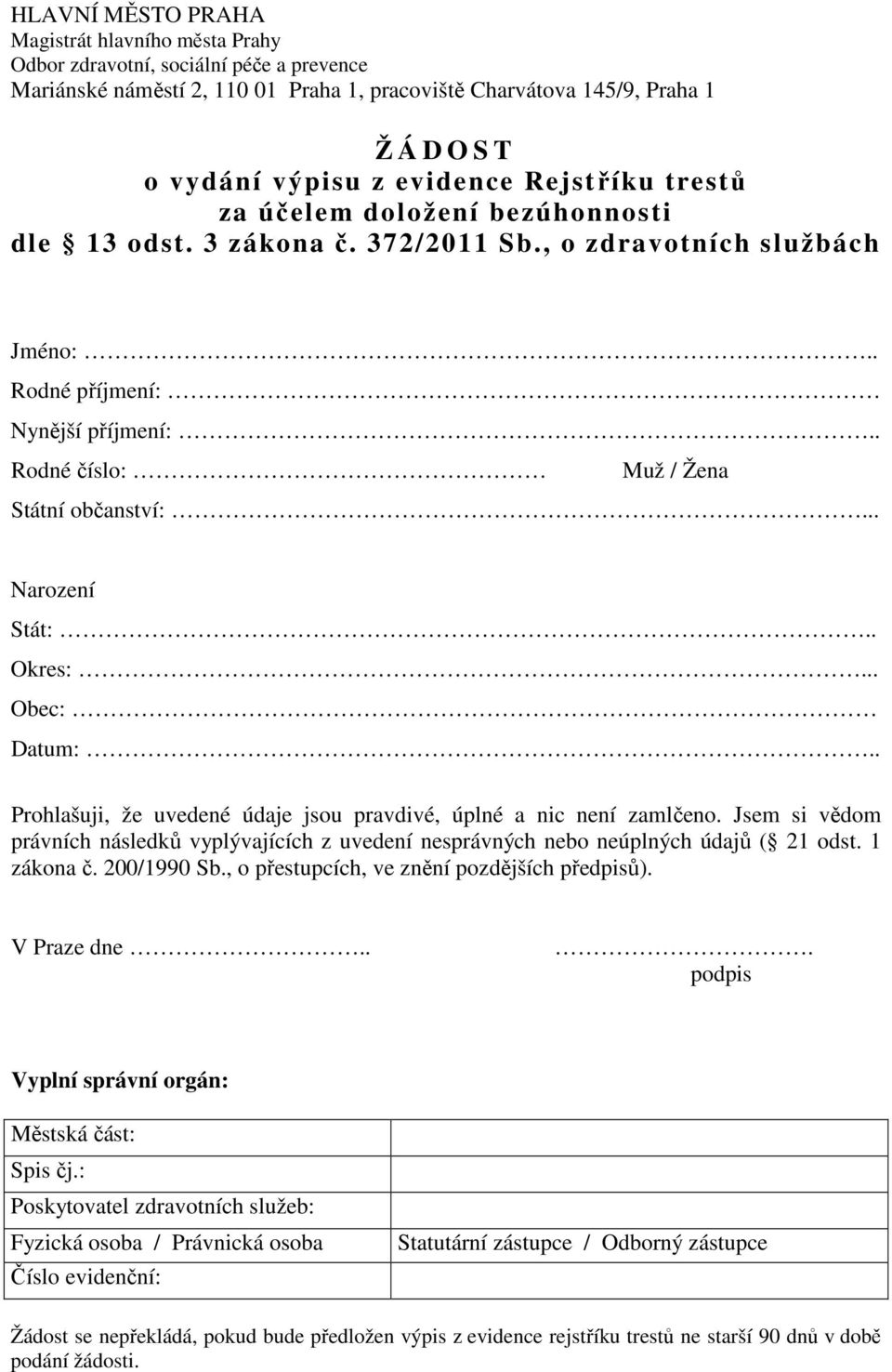 . Rodné číslo: Muž / Žena Státní občanství:... Narození Stát:.. Okres:... Obec: Datum:.. Prohlašuji, že uvedené údaje jsou pravdivé, úplné a nic není zamlčeno.