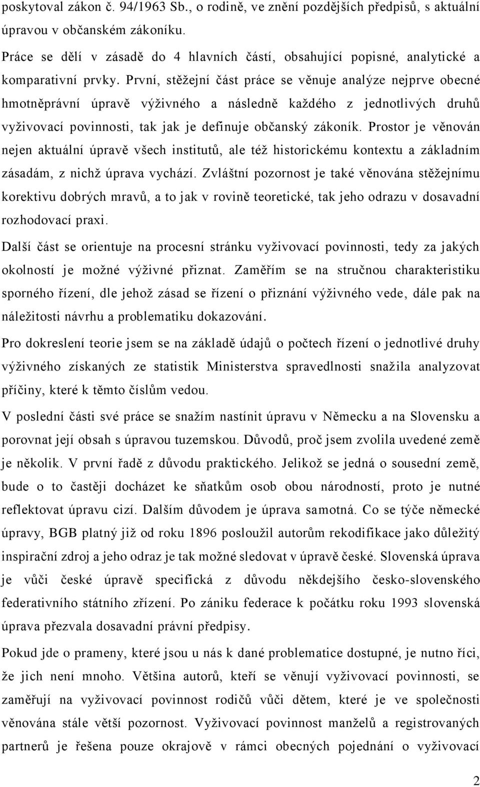 První, stěžejní část práce se věnuje analýze nejprve obecné hmotněprávní úpravě výživného a následně každého z jednotlivých druhů vyživovací povinnosti, tak jak je definuje občanský zákoník.