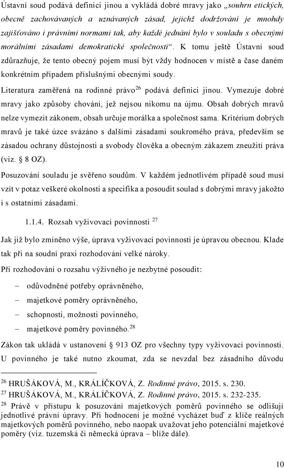 K tomu ještě Ústavní soud zdůrazňuje, že tento obecný pojem musí být vždy hodnocen v místě a čase daném konkrétním případem příslušnými obecnými soudy.