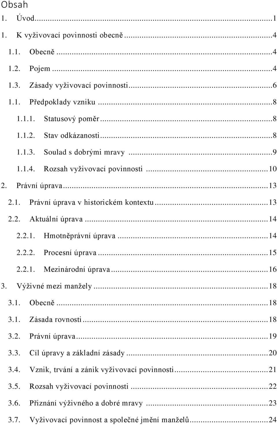 .. 14 2.2.2. Procesní úprava... 15 2.2.1. Mezinárodní úprava... 16 3. Výživné mezi manžely... 18 3.1. Obecně... 18 3.1. Zásada rovnosti... 18 3.2. Právní úprava... 19 3.3. Cíl úpravy a základní zásady.