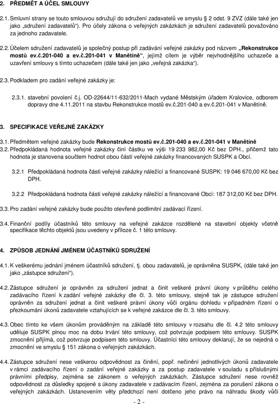 2. Účelem sdružení zadavatelů je společný postup při zadávání veřejné zakázky pod názvem Rekonstrukce mostů ev.č.201-040 a ev.č.201-041 v Manětíně, jejímž cílem je výběr nejvhodnějšího uchazeče a uzavření smlouvy s tímto uchazečem (dále také jen jako veřejná zakázka ).