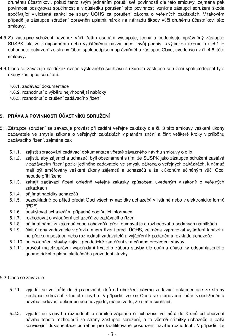 V takovém případě je zástupce sdružení oprávněn uplatnit nárok na náhradu škody vůči druhému účastníkovi této smlouvy. 4.5.