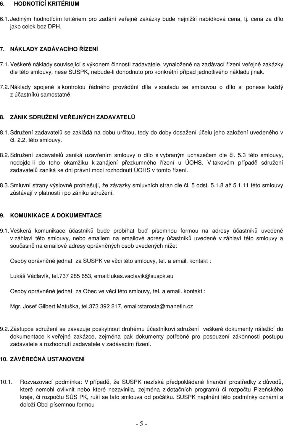 Veškeré náklady související s výkonem činnosti zadavatele, vynaložené na zadávací řízení veřejné zakázky dle této smlouvy, nese SUSPK, nebude-li dohodnuto pro konkrétní případ jednotlivého nákladu