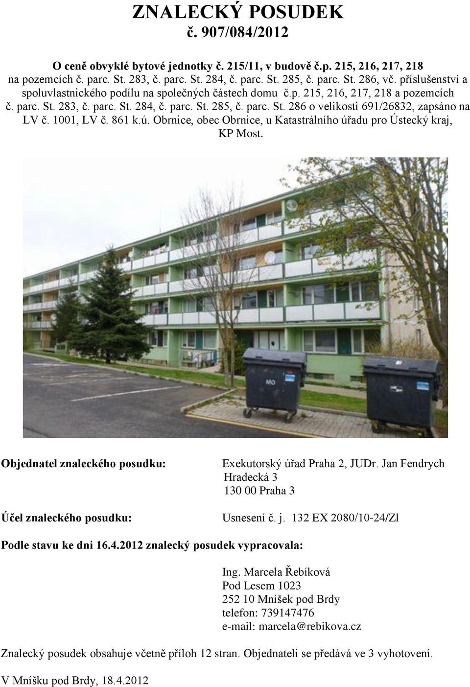 1001, LV č. 861 k.ú. Obrnice, obec Obrnice, u Katastrálního úřadu pro Ústecký kraj, KP Most. Objednatel znaleckého posudku: Účel znaleckého posudku: Exekutorský úřad Praha 2, JUDr.