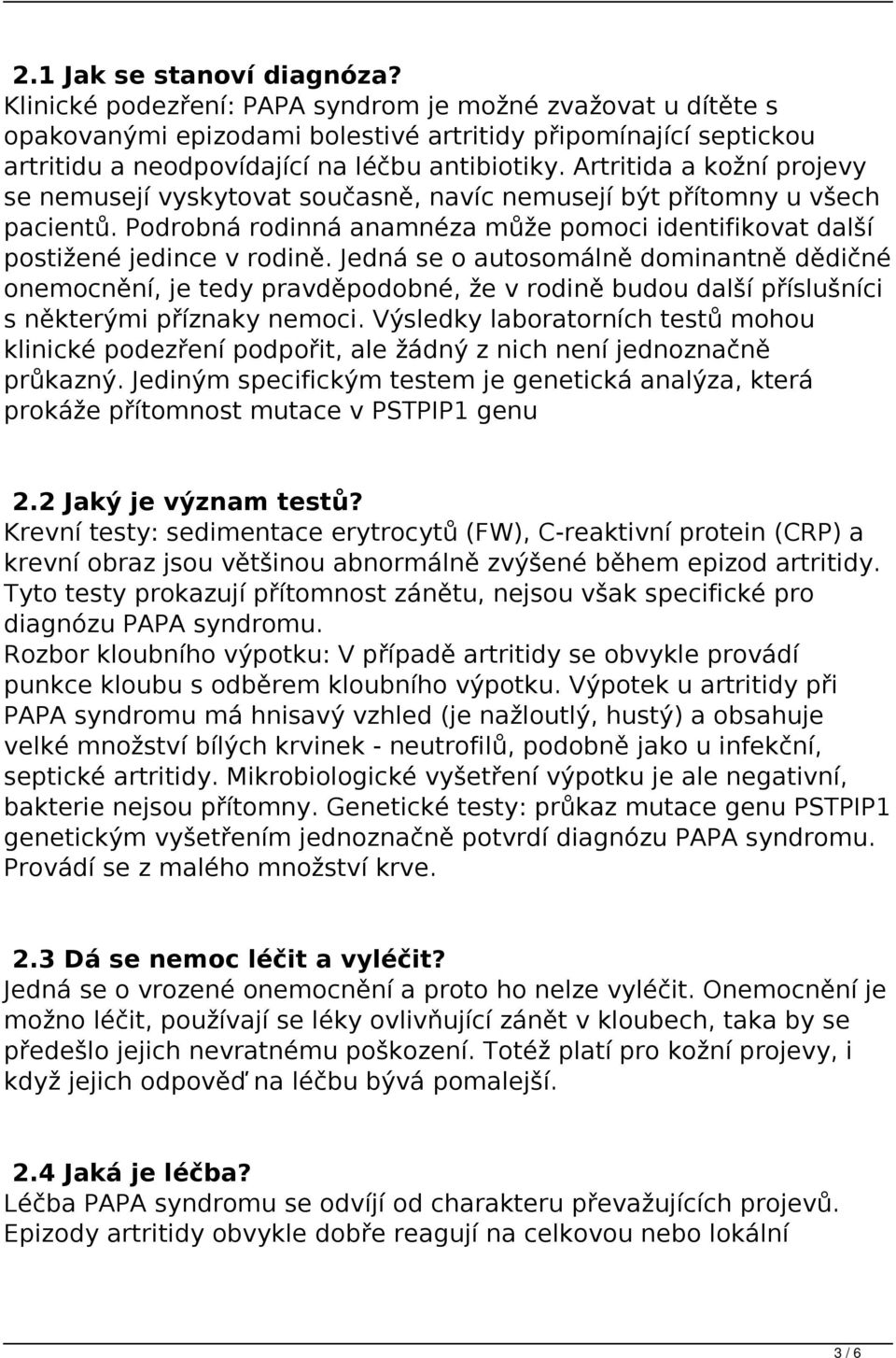 Artritida a kožní projevy se nemusejí vyskytovat současně, navíc nemusejí být přítomny u všech pacientů. Podrobná rodinná anamnéza může pomoci identifikovat další postižené jedince v rodině.