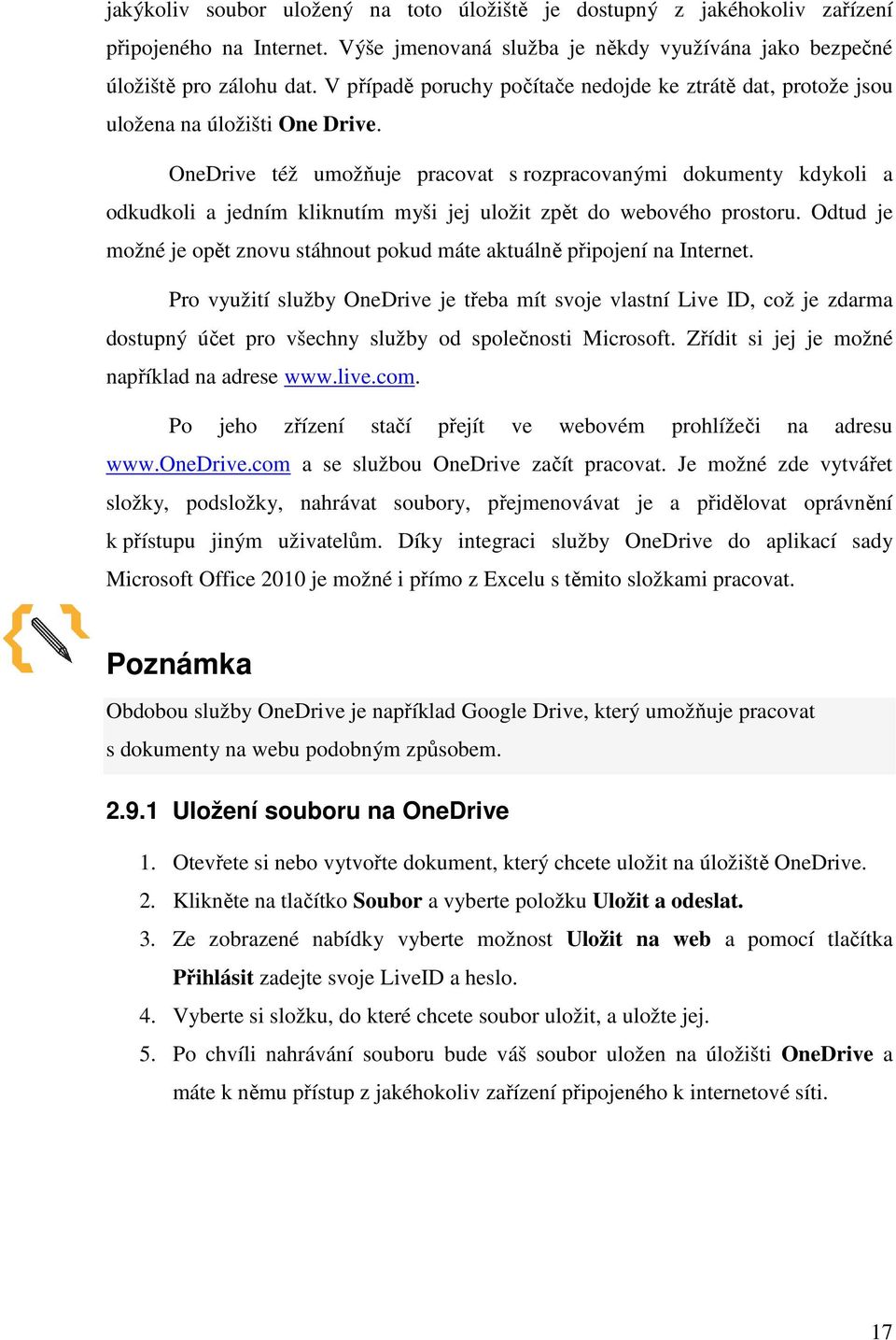 OneDrive též umožňuje pracovat s rozpracovanými dokumenty kdykoli a odkudkoli a jedním kliknutím myši jej uložit zpět do webového prostoru.