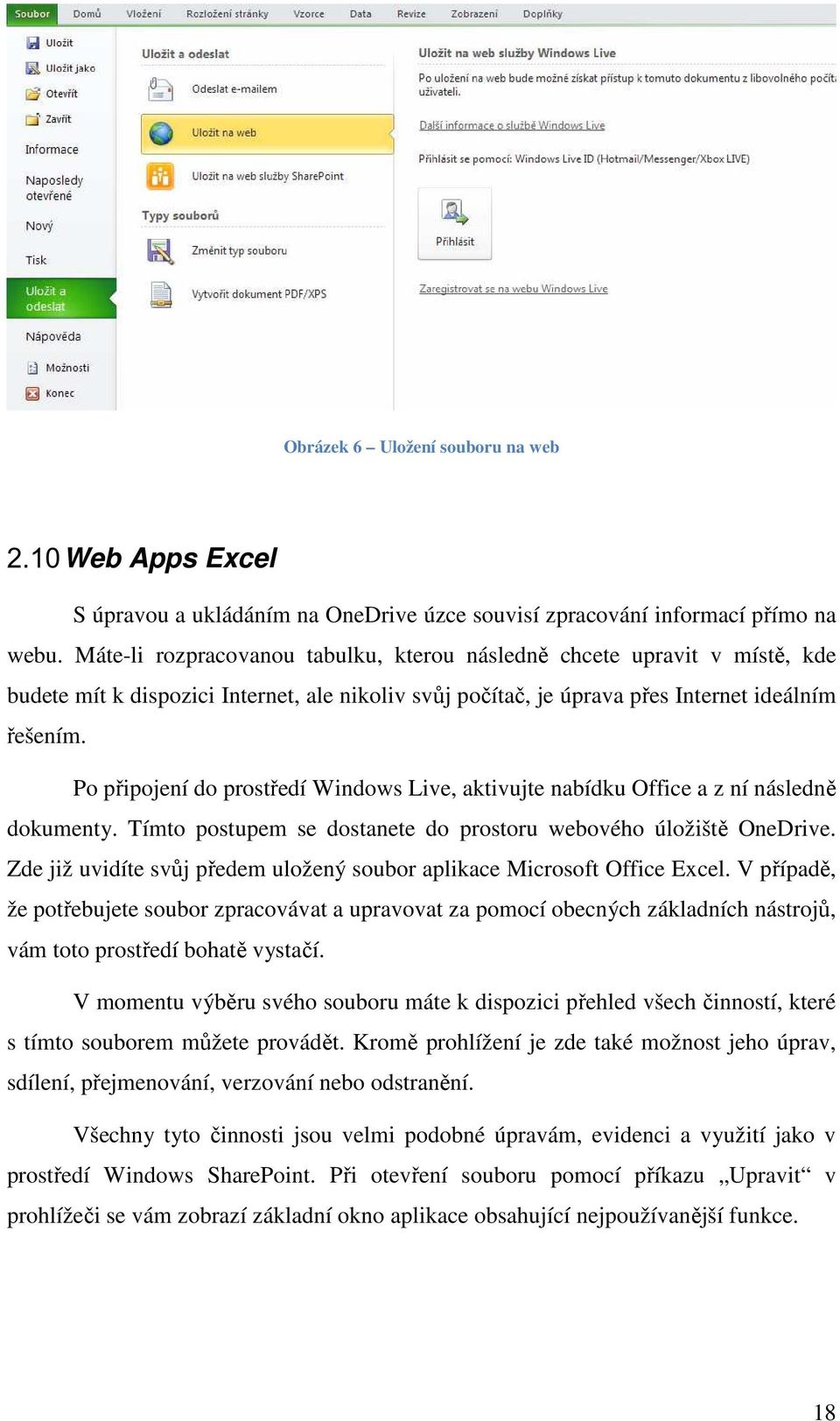 Po připojení do prostředí Windows Live, aktivujte nabídku Office a z ní následně dokumenty. Tímto postupem se dostanete do prostoru webového úložiště OneDrive.