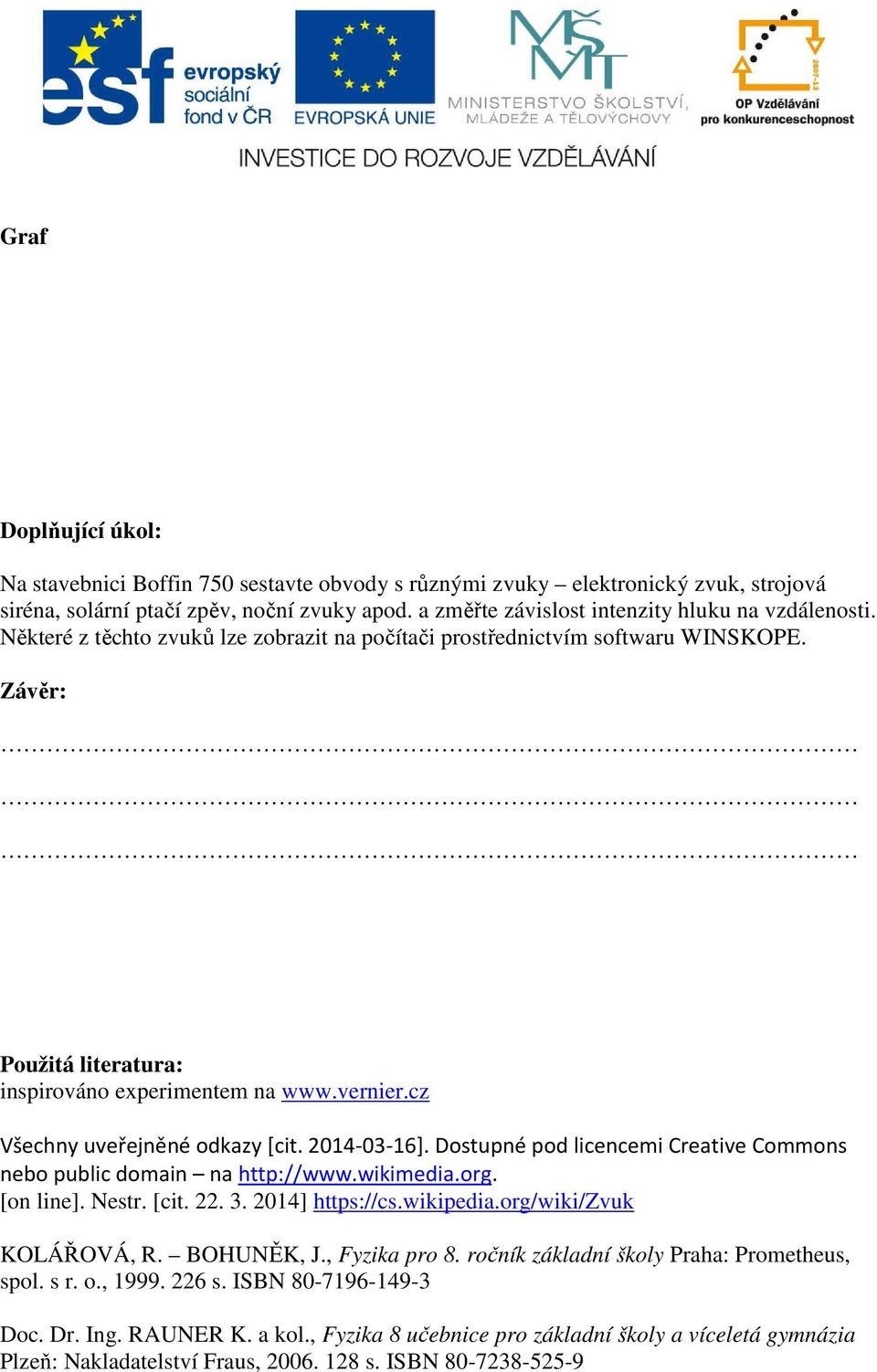 vernier.cz Všechny uveřejněné odkazy [cit. 2014-03-16]. Dostupné pod licencemi Creative Commons nebo public domain na http://www.wikimedia.org. [on line]. Nestr. [cit. 22. 3. 2014] https://cs.