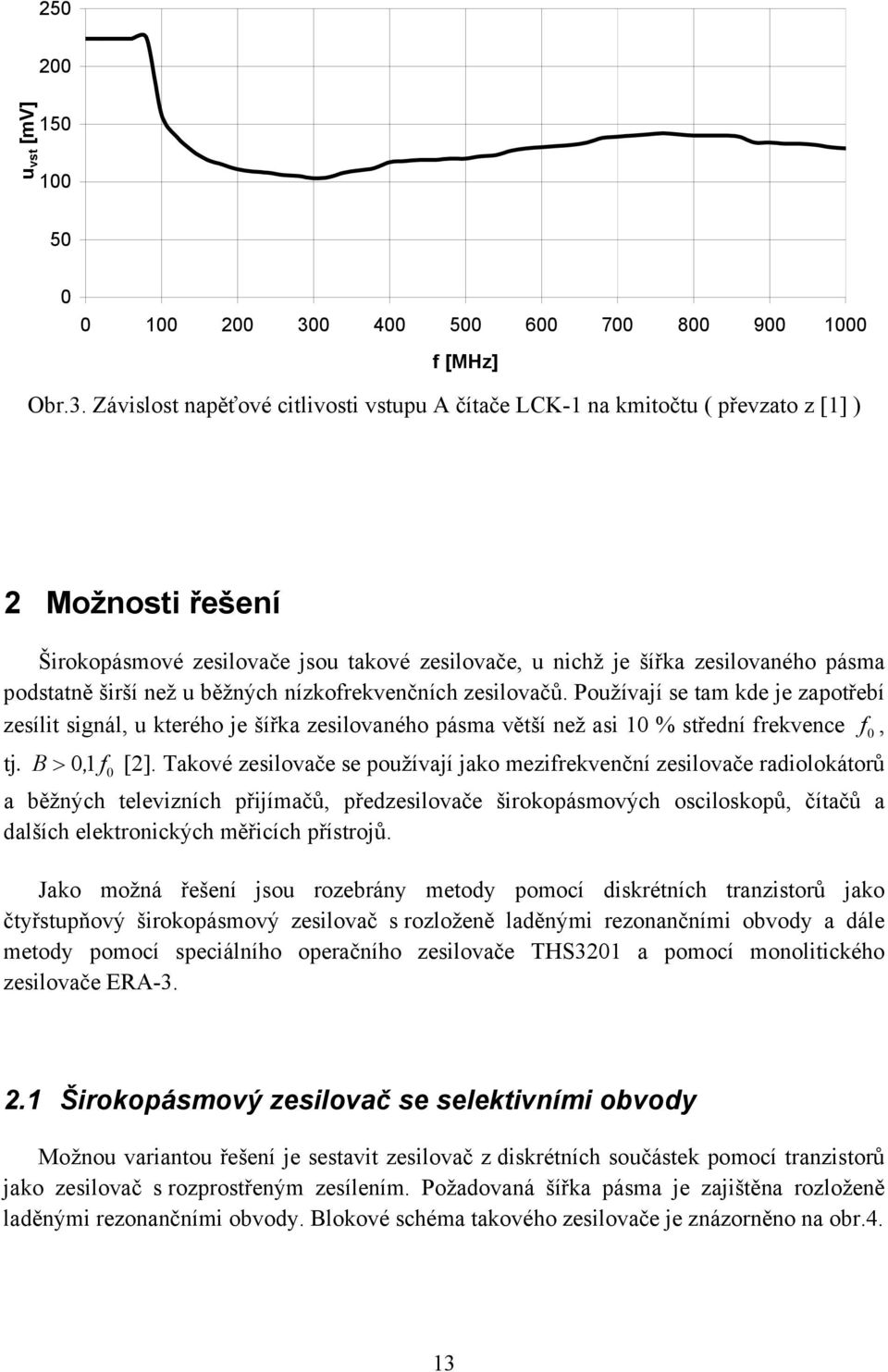 Závislost napěťové citlivosti vstupu A čítače LCK-1 na kmitočtu ( převzato z [1] ) 2 Možnosti řešení Širokopásmové zesilovače jsou takové zesilovače, u nichž je šířka zesilovaného pásma podstatně