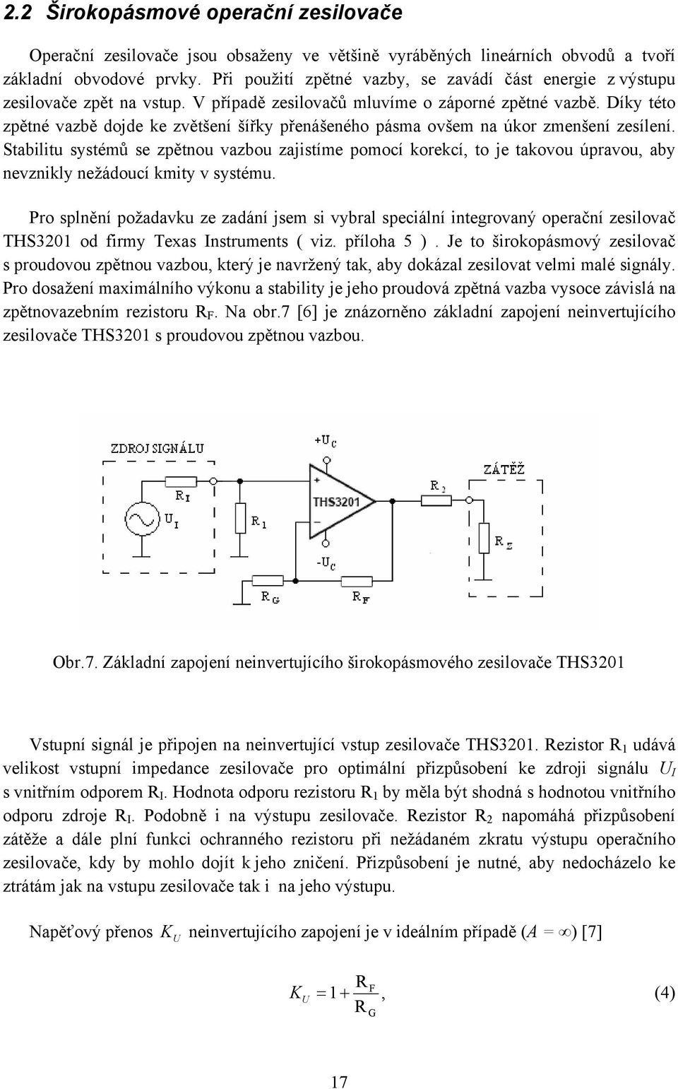 Díky této zpětné vazbě dojde ke zvětšení šířky přenášeného pásma ovšem na úkor zmenšení zesílení.