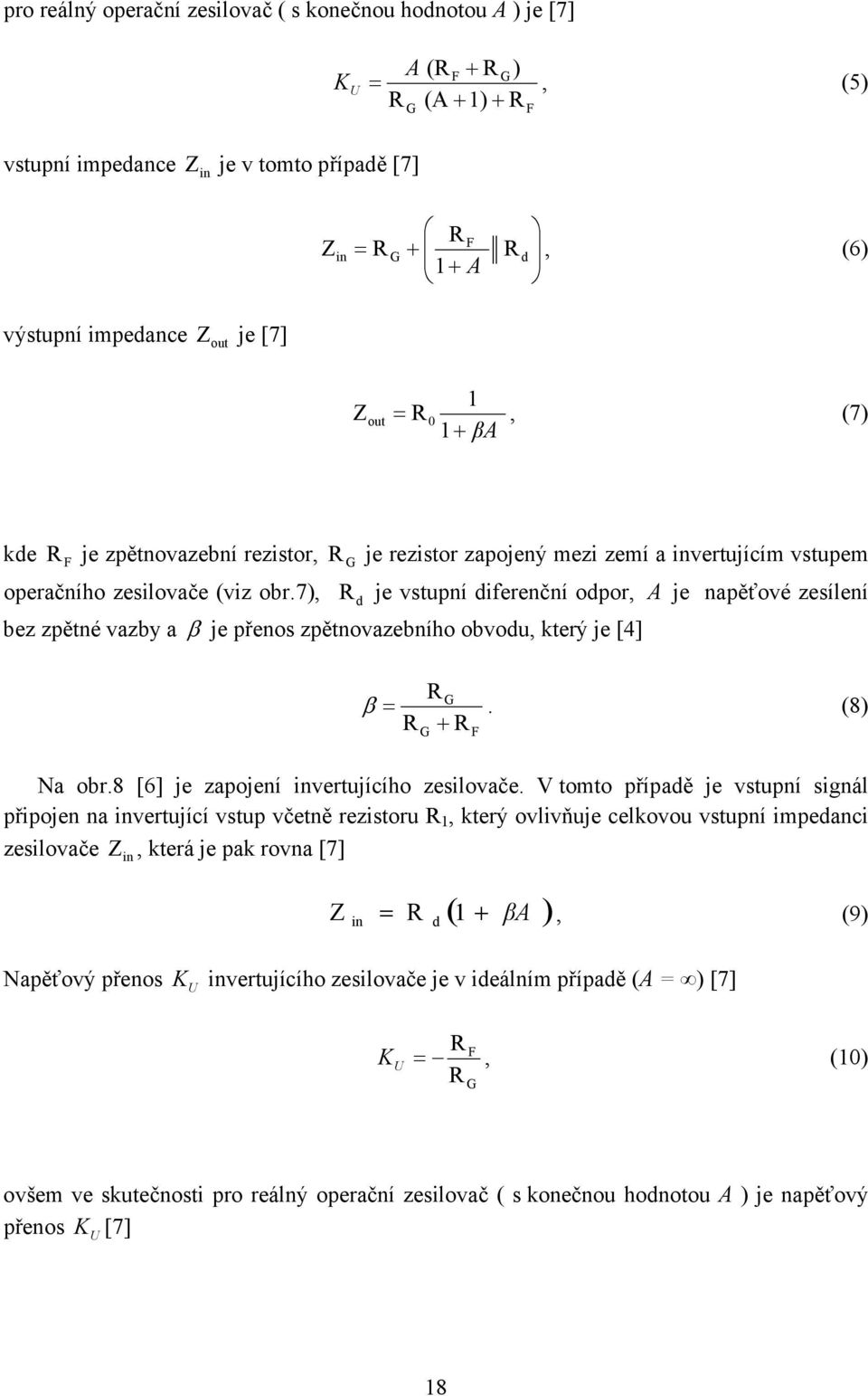7), bez zpětné vazby a β je přenos zpětnovazebního obvodu, který je [4] R G je rezistor zapojený mezi zemí a invertujícím vstupem R d je vstupní diferenční odpor, A je napěťové zesílení R = R + R G β.