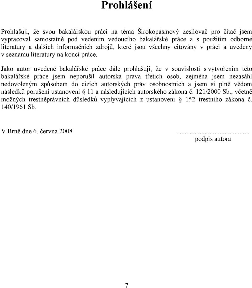 Jako autor uvedené bakalářské práce dále prohlašuji, že v souvislosti s vytvořením této bakalářské práce jsem neporušil autorská práva třetích osob, zejména jsem nezasáhl nedovoleným způsobem do