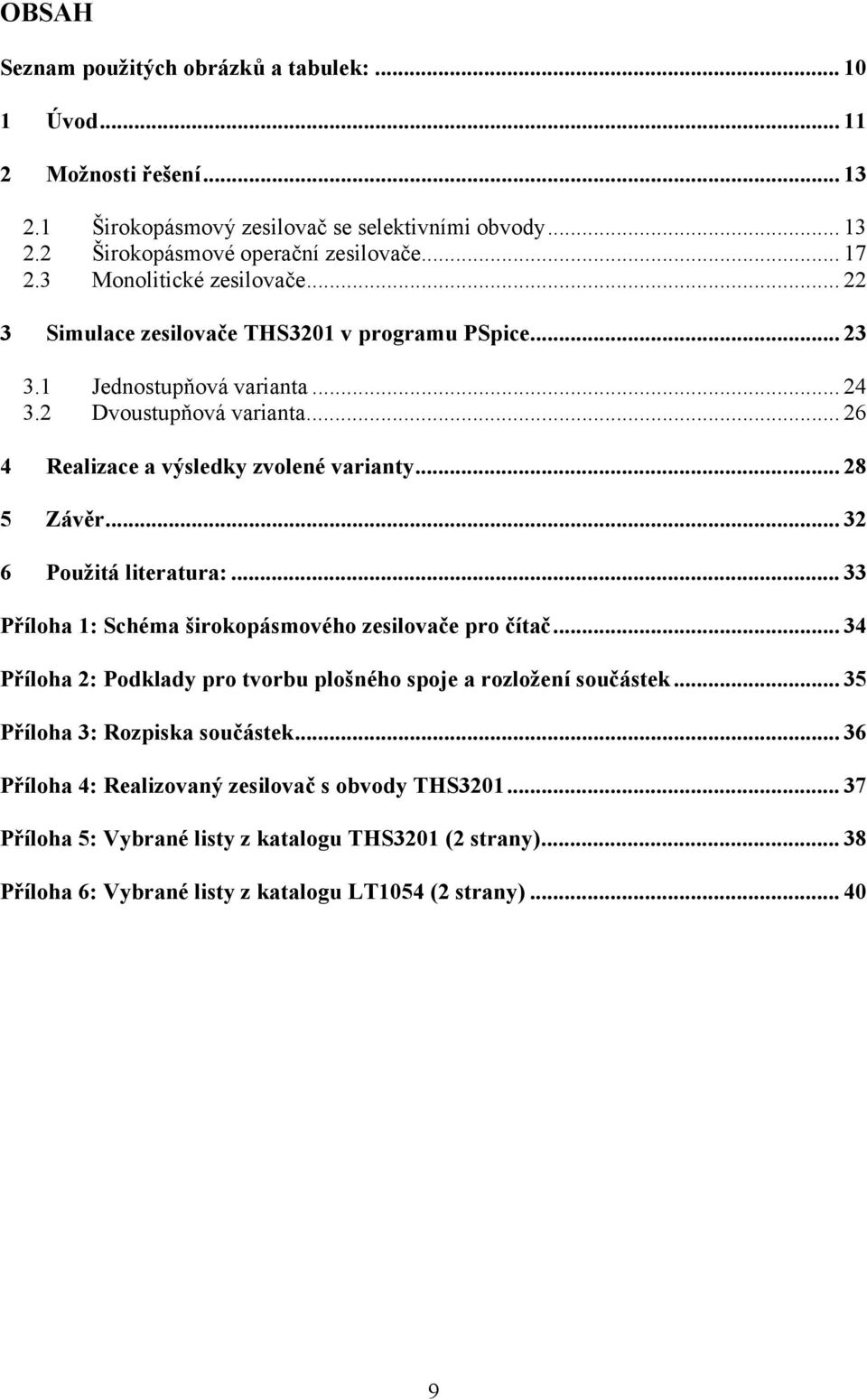 .. 28 5 Závěr... 32 6 Použitá literatura:... 33 Příloha 1: Schéma širokopásmového zesilovače pro čítač... 34 Příloha 2: Podklady pro tvorbu plošného spoje a rozložení součástek.