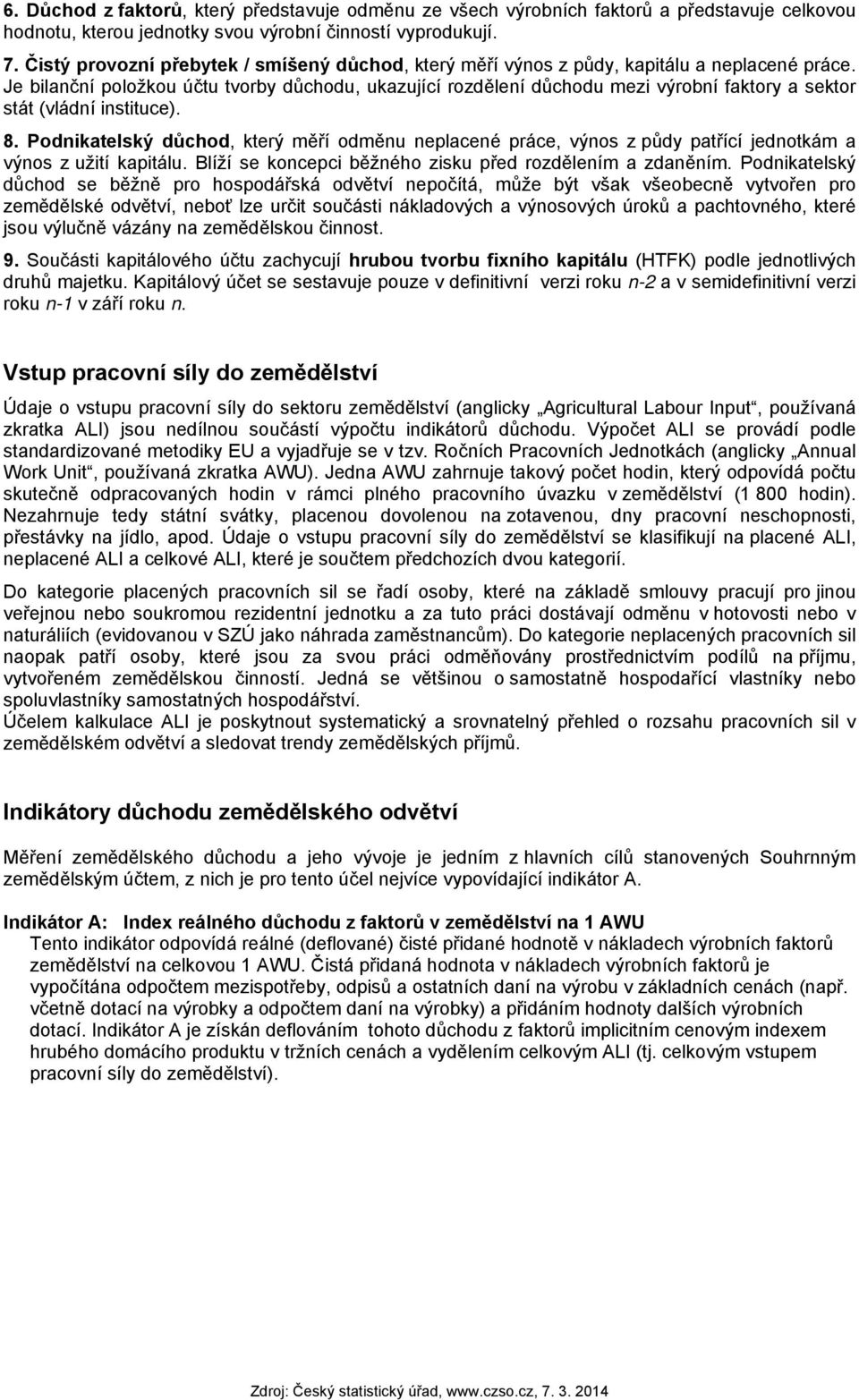 Je bilanční položkou účtu tvorby důchodu, ukazující rozdělení důchodu mezi výrobní faktory a sektor stát (vládní instituce). 8.