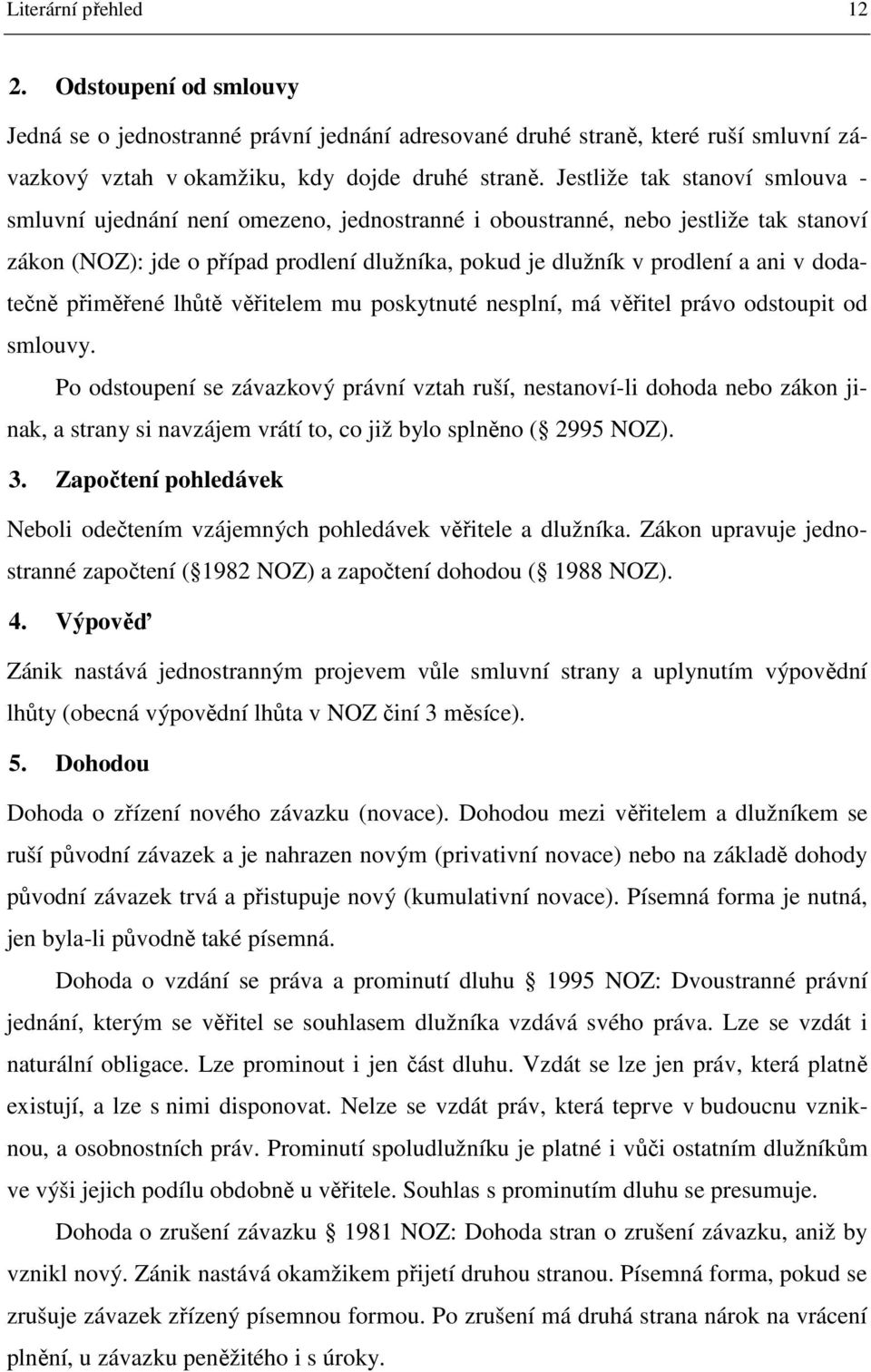 dodatečně přiměřené lhůtě věřitelem mu poskytnuté nesplní, má věřitel právo odstoupit od smlouvy.