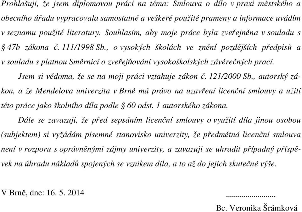 , o vysokých školách ve znění pozdějších předpisů a v souladu s platnou Směrnicí o zveřejňování vysokoškolských závěrečných prací. Jsem si vědoma, že se na moji práci vztahuje zákon č. 121/2000 Sb.