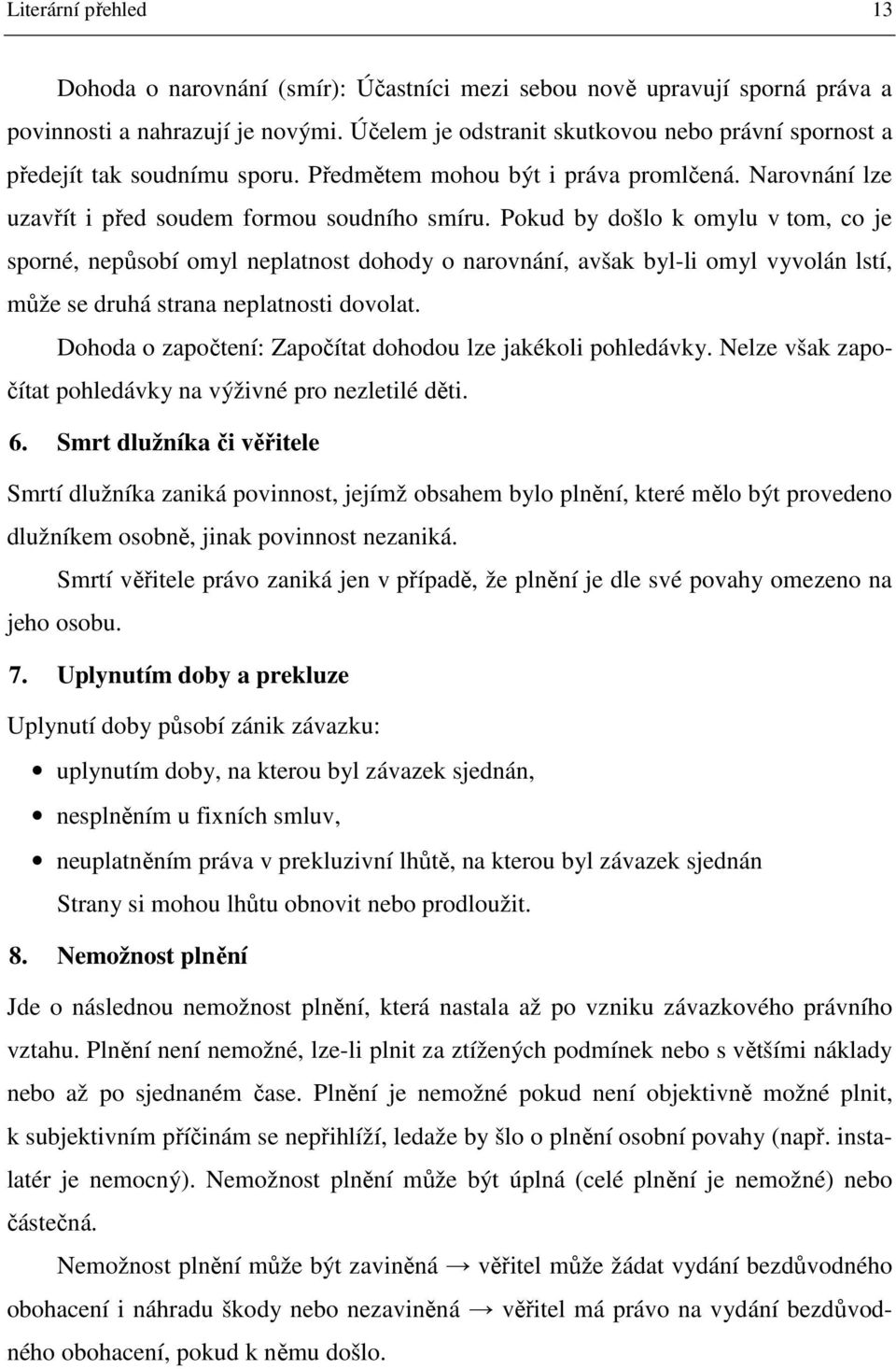 Pokud by došlo k omylu v tom, co je sporné, nepůsobí omyl neplatnost dohody o narovnání, avšak byl-li omyl vyvolán lstí, může se druhá strana neplatnosti dovolat.
