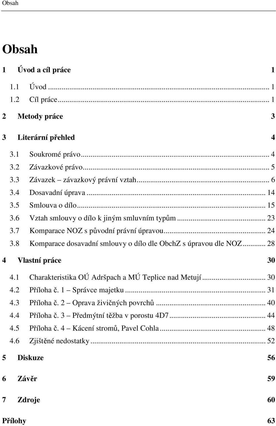 8 Komparace dosavadní smlouvy o dílo dle ObchZ s úpravou dle NOZ... 28 4 Vlastní práce 30 4.1 Charakteristika OÚ Adršpach a MÚ Teplice nad Metují... 30 4.2 Příloha č. 1 Správce majetku... 31 4.