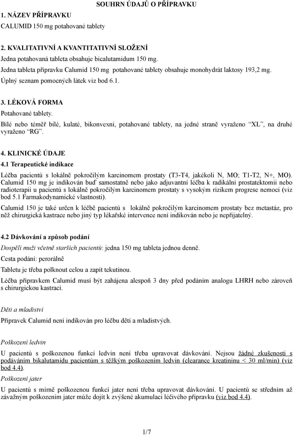 Bílé nebo téměř bílé, kulaté, bikonvexní, potahované tablety, na jedné straně vyraženo XL, na druhé vyraženo RG. 4. KLINICKÉ ÚDAJE 4.