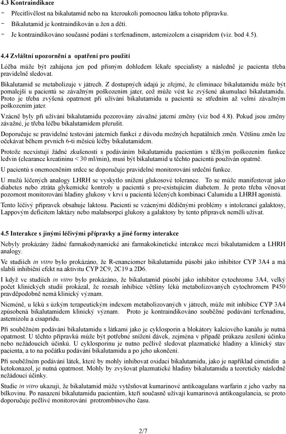 5). 4.4 Zvláštní upozornění a opatření pro použití Léčba může být zahájena jen pod přísným dohledem lékaře specialisty a následně je pacienta třeba pravidelně sledovat.