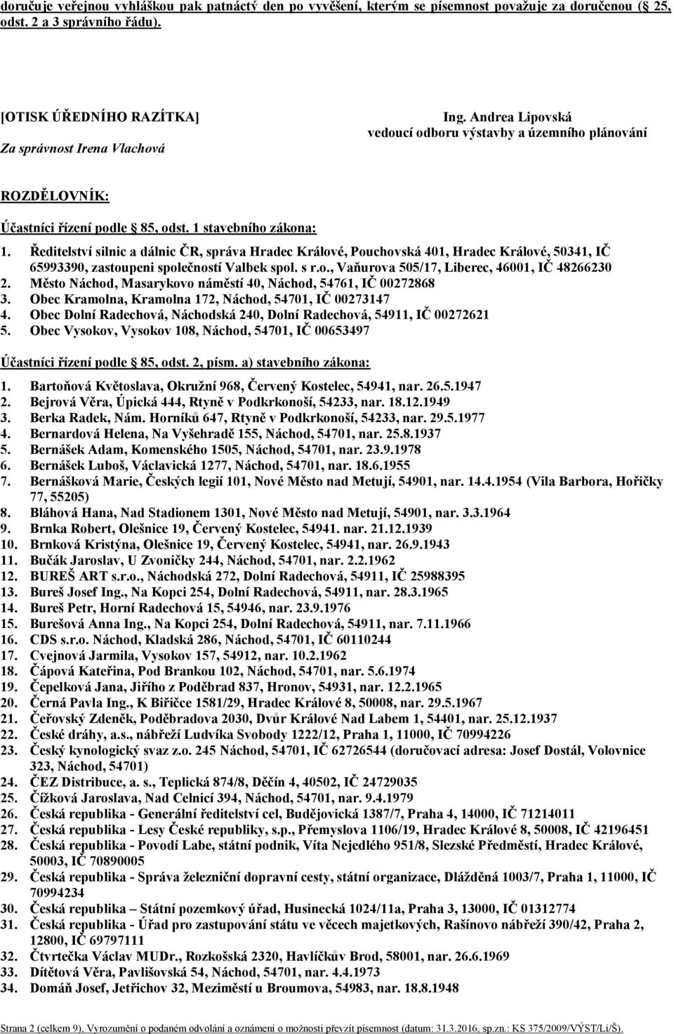 Ředitelství silnic a dálnic ČR, správa Hradec Králové, Pouchovská 401, Hradec Králové, 50341, IČ 65993390, zastoupeni společností Valbek spol. s r.o., Vaňurova 505/17, Liberec, 46001, IČ 48266230 2.