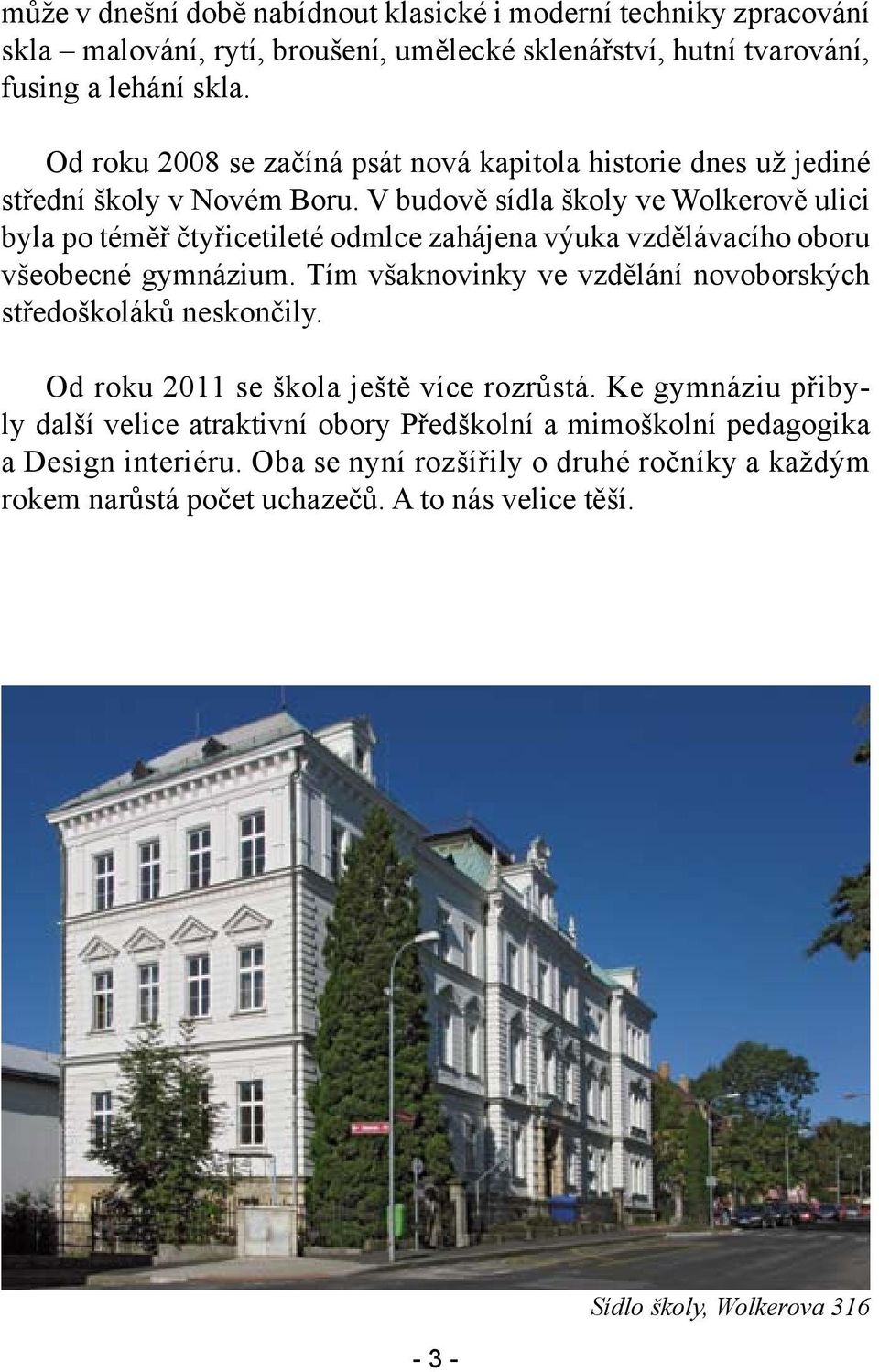 V budově sídla školy ve Wolkerově ulici byla po téměř čtyřicetileté odmlce zahájena výuka vzdělávacího oboru všeobecné gymnázium.