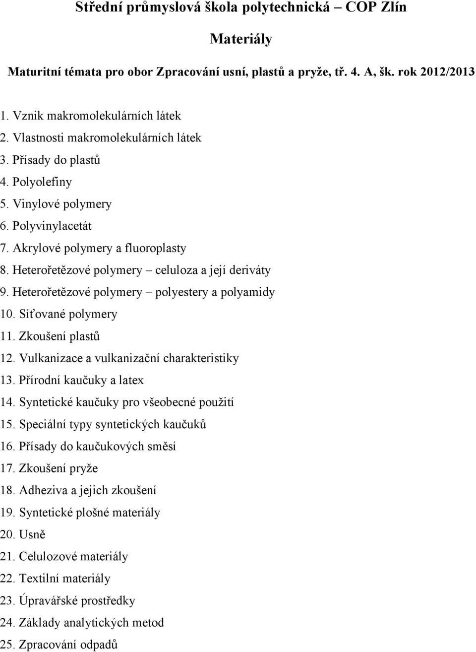 Síťované polymery 11. Zkoušení plastů 12. Vulkanizace a vulkanizační charakteristiky 13. Přírodní kaučuky a latex 14. Syntetické kaučuky pro všeobecné použití 15.