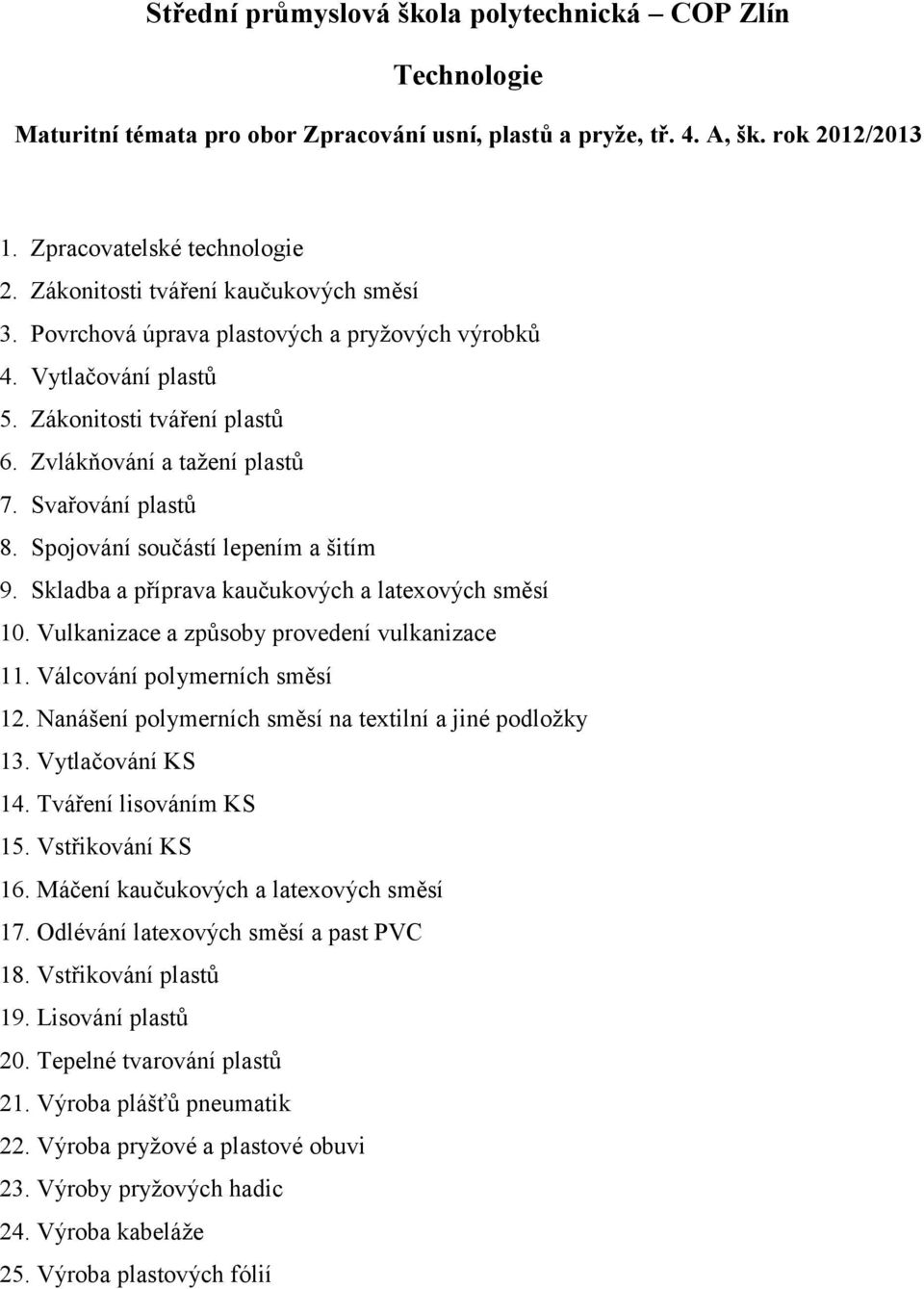 Skladba a příprava kaučukových a latexových směsí 10. Vulkanizace a způsoby provedení vulkanizace 11. Válcování polymerních směsí 12. Nanášení polymerních směsí na textilní a jiné podložky 13.