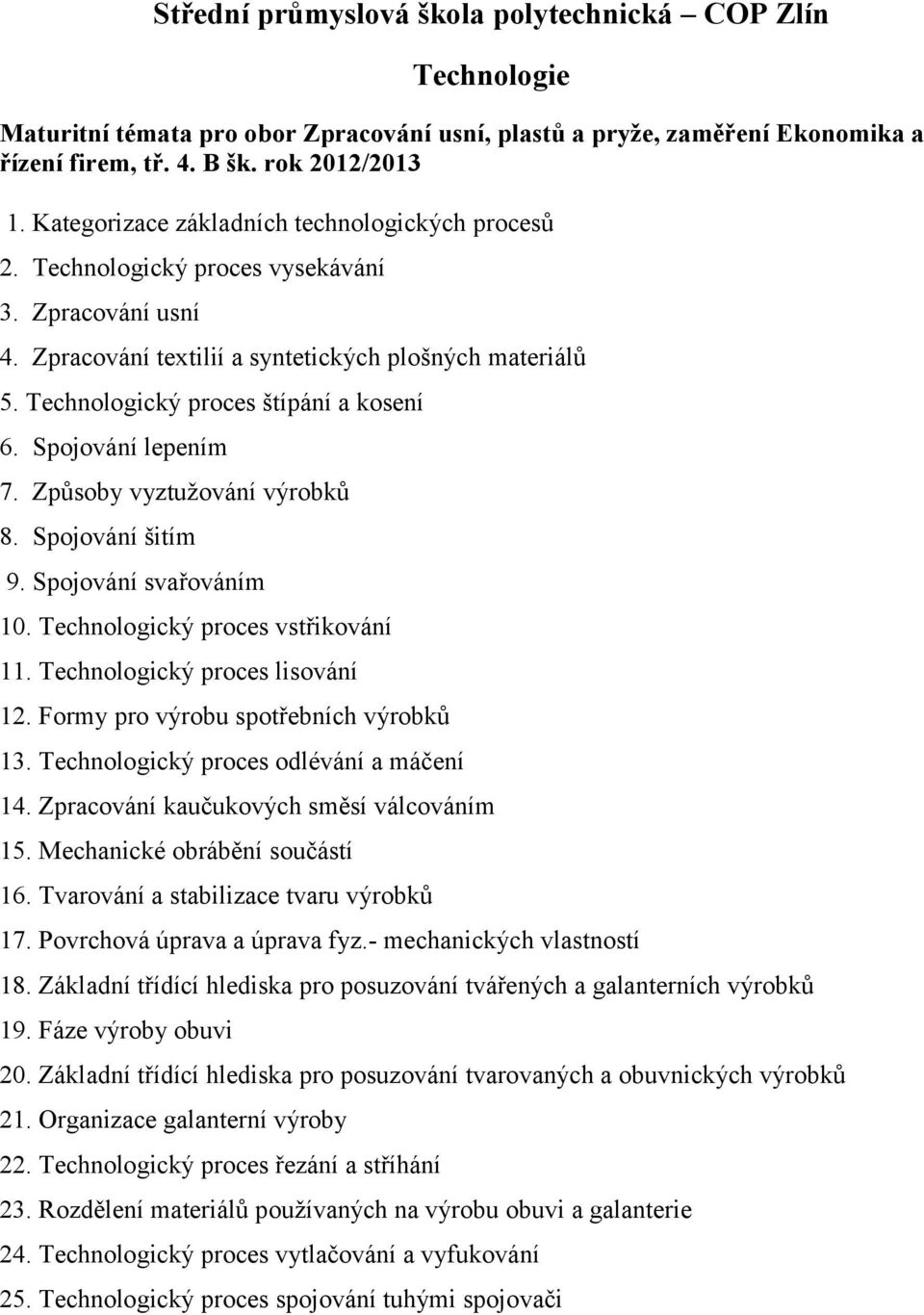 Způsoby vyztužování výrobků 8. Spojování šitím 9. Spojování svařováním 10. Technologický proces vstřikování 11. Technologický proces lisování 12. Formy pro výrobu spotřebních výrobků 13.