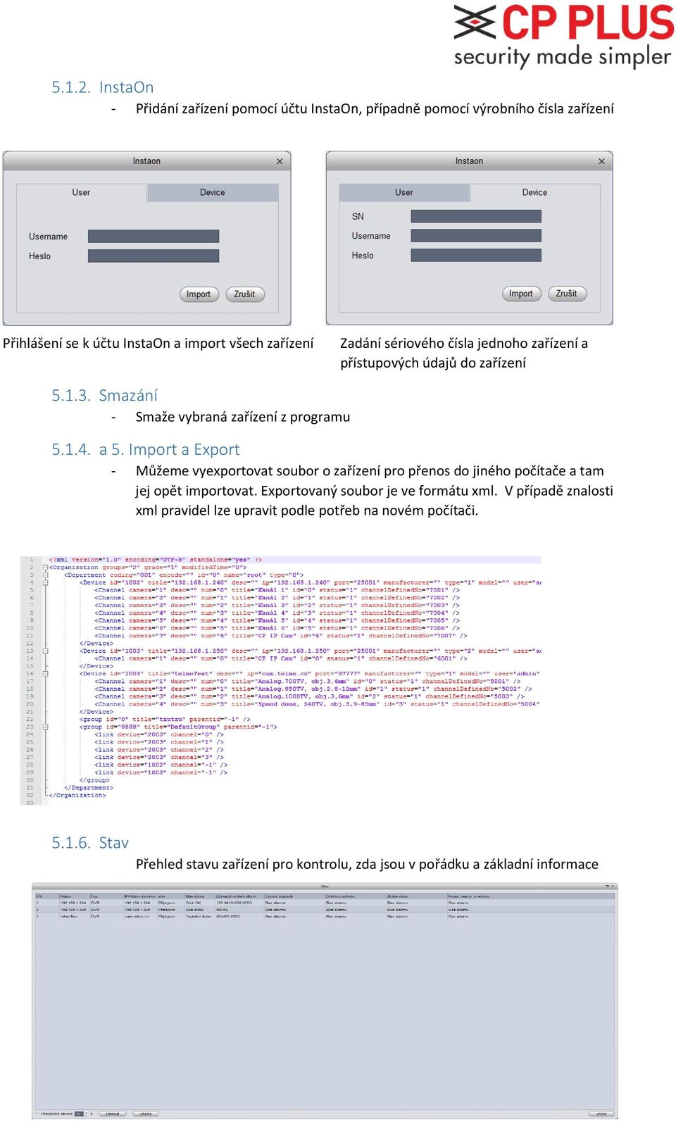 sériového čísla jednoho zařízení a přístupových údajů do zařízení 5.1.3. Smazání - Smaže vybraná zařízení z programu 5.1.4. a 5.