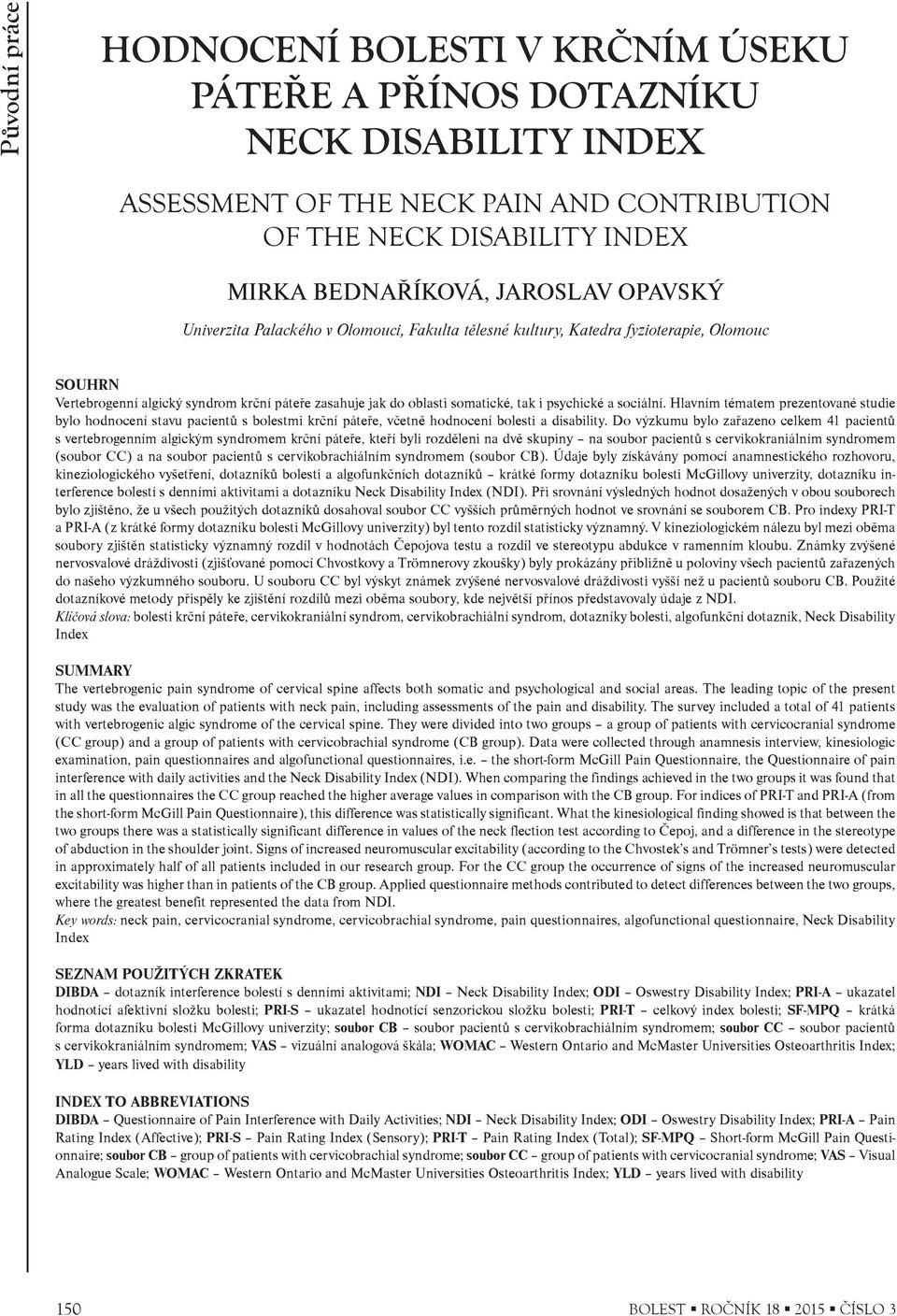 sociální. Hlavním tématem prezentované studie bylo hodnocení stavu pacientù s bolestmi krèní páteøe, vèetnì hodnocení bolesti a disability.