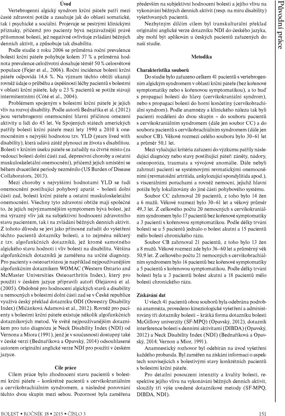 Podle studie z roku 2006 se prùmìrná roèní prevalence bolestí krèní páteøe pohybuje kolem 37 % a prùmìrná hodnota prevalence celoživotní dosahuje témìø 50 % celosvìtové populace (Fejer et al., 2006).