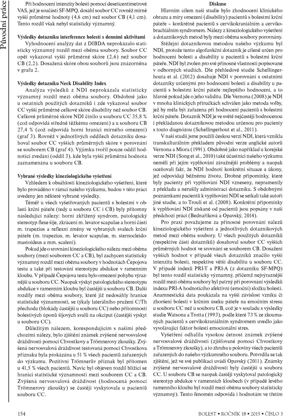 Soubor CC opìt vykazoval vyšší prùmìrné skóre (2,6) než soubor CB (2,2). Dosažená skóre obou souborù jsou znázornìna v grafu 2.