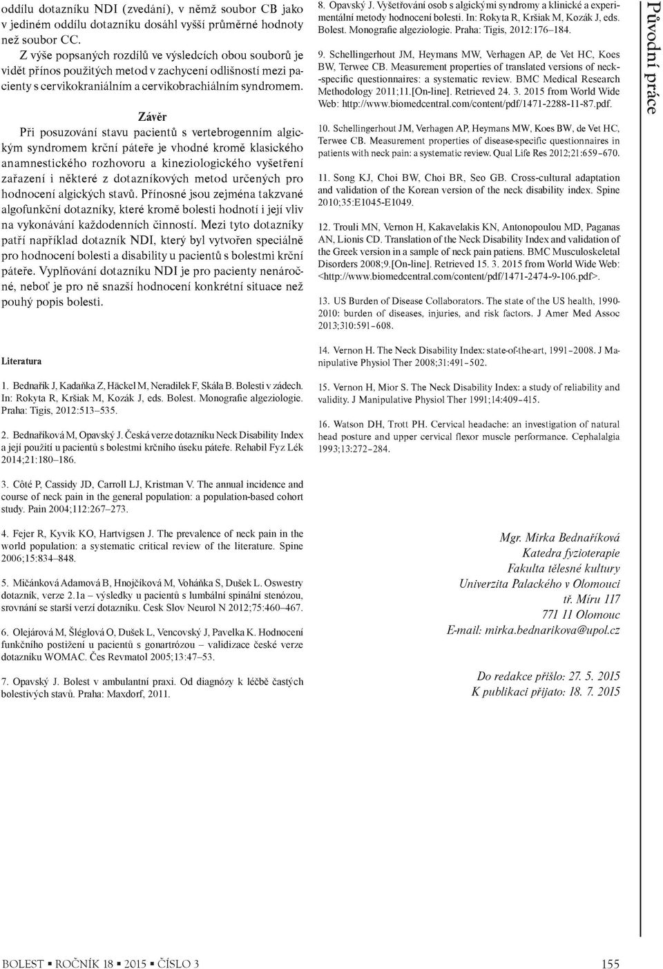Závìr Pøi posuzování stavu pacientù s vertebrogenním algickým syndromem krèní páteøe je vhodné kromì klasického anamnestického rozhovoru a kineziologického vyšetøení zaøazení i nìkteré z