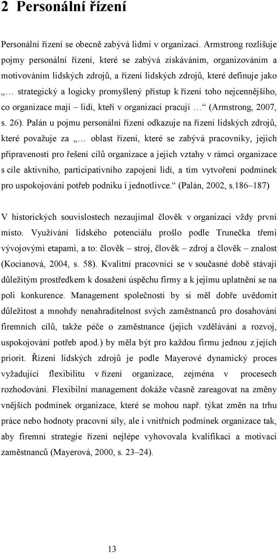 přístup k řízení toho nejcennějšího, co organizace mají lidí, kteří v organizaci pracují (Armstrong, 2007, s. 26).