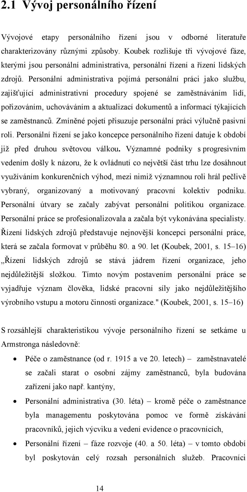 Personální administrativa pojímá personální práci jako službu, zajišťující administrativní procedury spojené se zaměstnáváním lidí, pořizováním, uchováváním a aktualizací dokumentů a informací