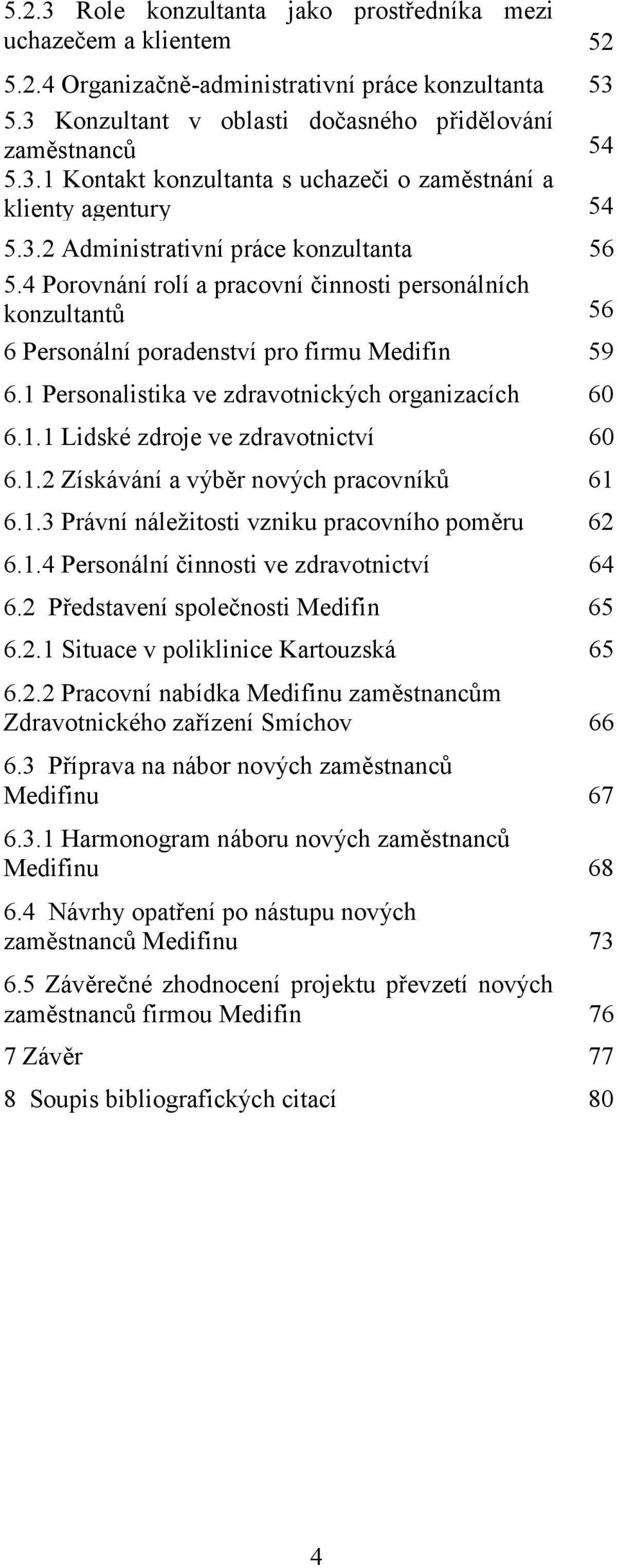 1 Personalistika ve zdravotnických organizacích 60 6.1.1 Lidské zdroje ve zdravotnictví 60 6.1.2 Získávání a výběr nových pracovníků 61 6.1.3 Právní náležitosti vzniku pracovního poměru 62 6.1.4 Personální činnosti ve zdravotnictví 64 6.