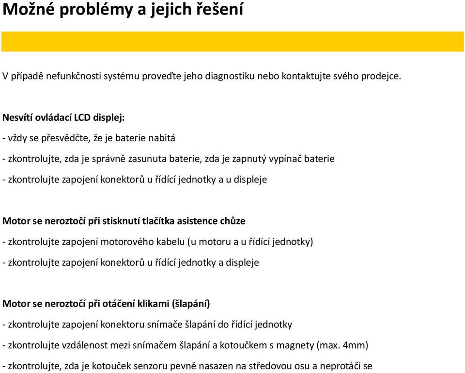 jednotky a u displeje Motor se neroztočí při stisknutí tlačítka asistence chůze - zkontrolujte zapojení motorového kabelu (u motoru a u řídící jednotky) - zkontrolujte zapojení konektorů u řídící