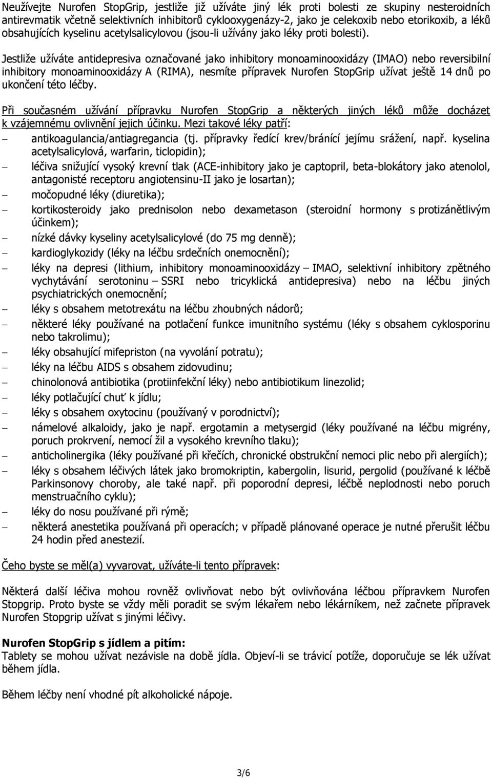 Jestliže užíváte antidepresiva označované jako inhibitory monoaminooxidázy (IMAO) nebo reversibilní inhibitory monoaminooxidázy A (RIMA), nesmíte přípravek Nurofen StopGrip užívat ještě 14 dnů po