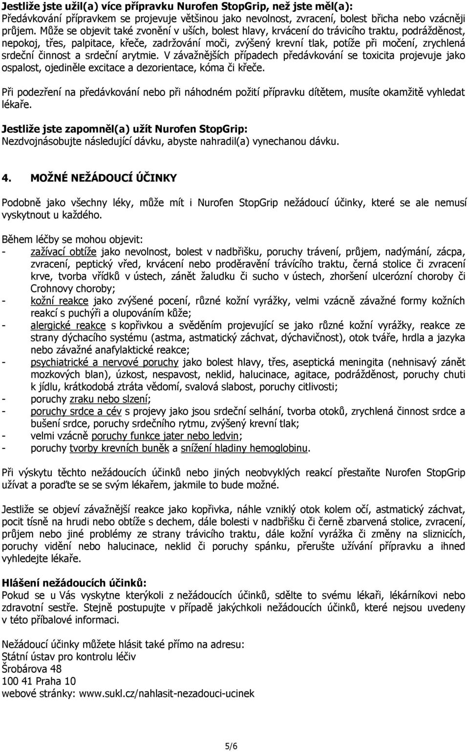 srdeční činnost a srdeční arytmie. V závažnějších případech předávkování se toxicita projevuje jako ospalost, ojediněle excitace a dezorientace, kóma či křeče.