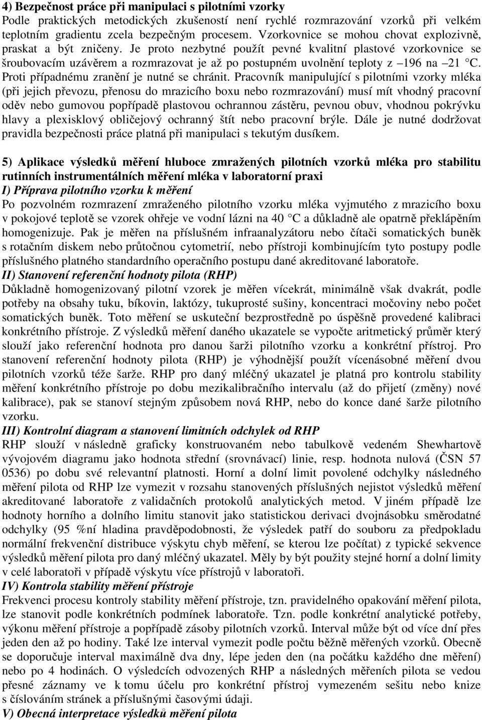 Je proto nezbytné použít pevné kvalitní plastové vzorkovnice se šroubovacím uzávěrem a rozmrazovat je až po postupném uvolnění teploty z 196 na 21 C. Proti případnému zranění je nutné se chránit.