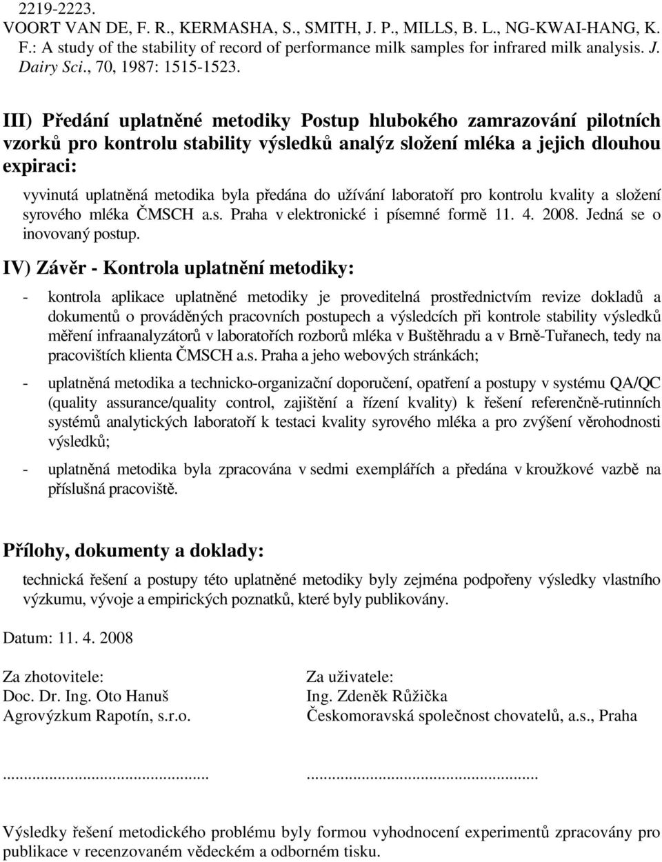 III) Předání uplatněné metodiky Postup hlubokého zamrazování pilotních vzorků pro kontrolu stability výsledků analýz složení mléka a jejich dlouhou expiraci: vyvinutá uplatněná metodika byla předána