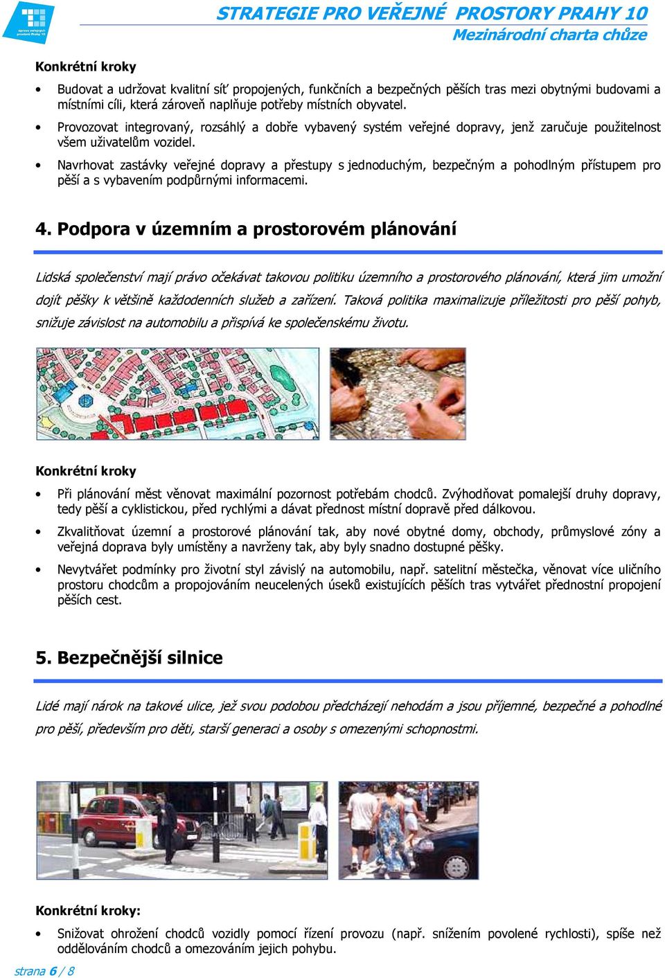 Navrhovat zastávky veřejné dopravy a přestupy s jednoduchým, bezpečným a pohodlným přístupem pro pěší a s vybavením podpůrnými informacemi. 4.