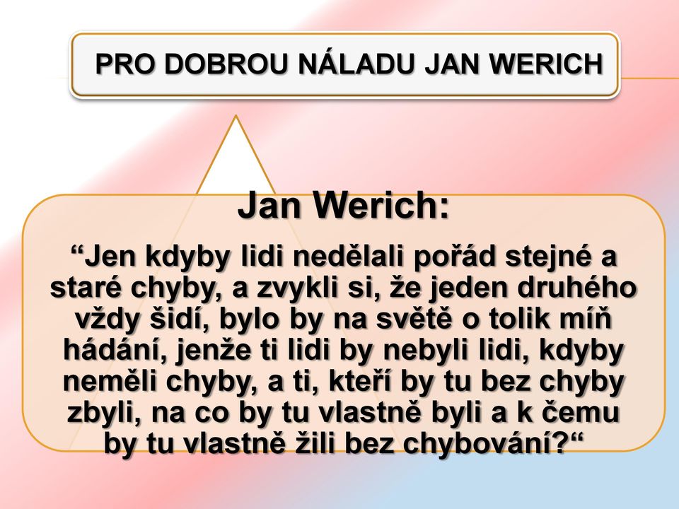 míň hádání, jenže ti lidi by nebyli lidi, kdyby neměli chyby, a ti, kteří by tu