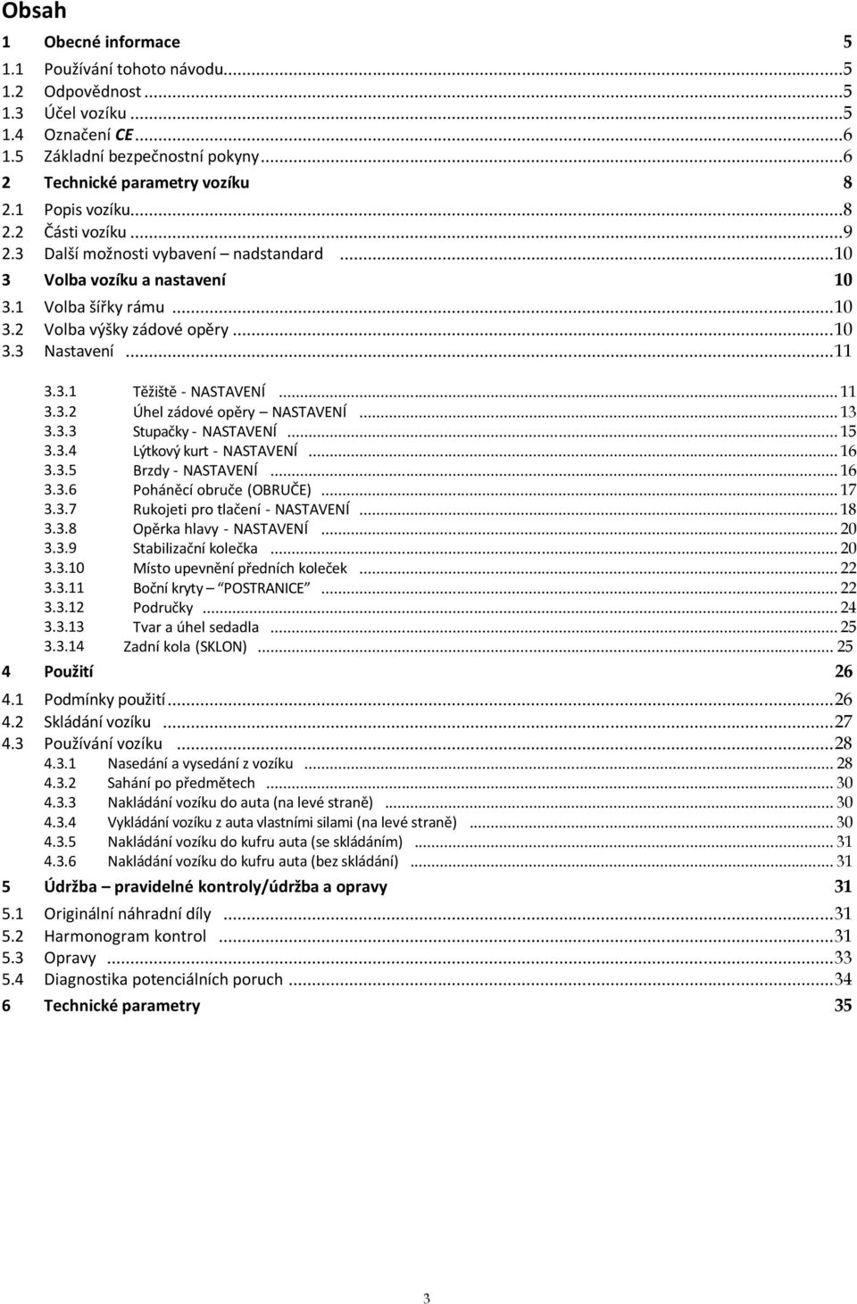 .. 11 4 3.3.1 Těžiště - NASTAVENÍ... 11 3.3.2 Úhel zádové opěry NASTAVENÍ... 13 3.3.3 Stupačky - NASTAVENÍ... 15 3.3.4 Lýtkový kurt - NASTAVENÍ... 16 3.3.5 Brzdy - NASTAVENÍ... 16 3.3.6 Poháněcí obruče (OBRUČE).